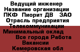 Ведущий инженер › Название организации ­ ПКФ "Пиорит-ДВ", ЗАО › Отрасль предприятия ­ Телекоммуникации › Минимальный оклад ­ 40 000 - Все города Работа » Вакансии   . Кемеровская обл.,Гурьевск г.